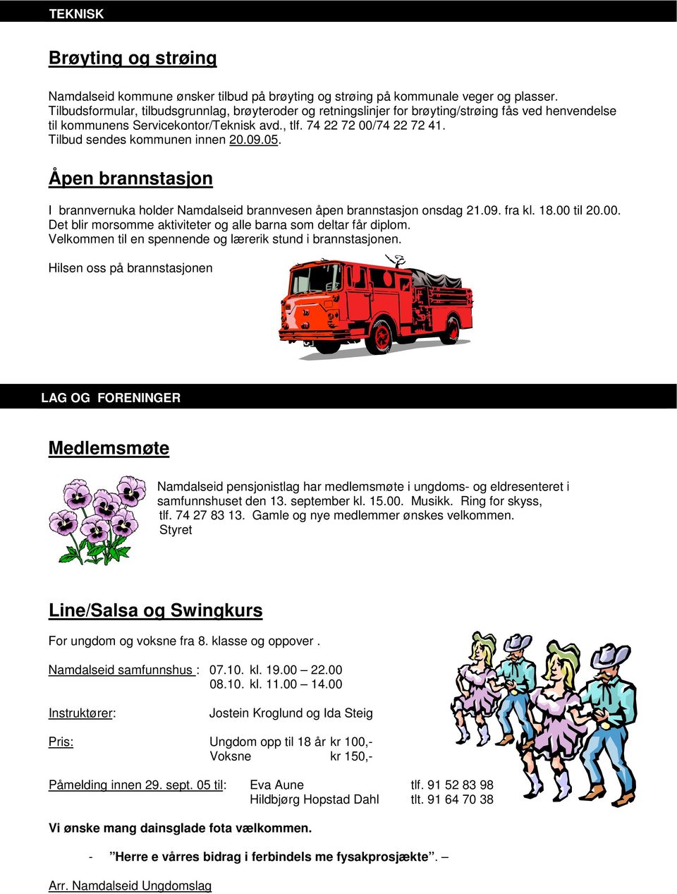 Tilbud sendes kommunen innen 20.09.05. Åpen brannstasjon I brannvernuka holder Namdalseid brannvesen åpen brannstasjon onsdag 21.09. fra kl. 18.00 