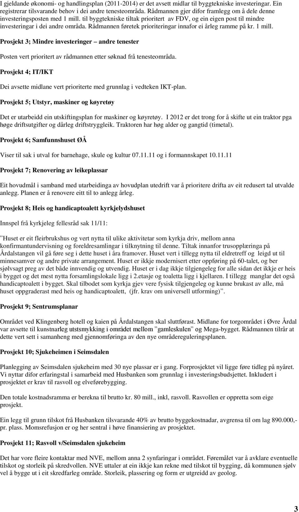 Rådmannen føretek prioriteringar innafor ei årleg ramme på kr. 1 mill. Prosjekt 3; Mindre investeringer andre tenester Posten vert prioritert av rådmannen etter søknad frå tenesteområda.