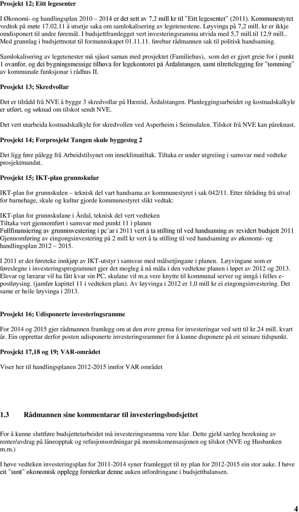 . Med grunnlag i budsjettnotat til formannskapet 01.11.11. førebur rådmannen sak til politisk handsaming.