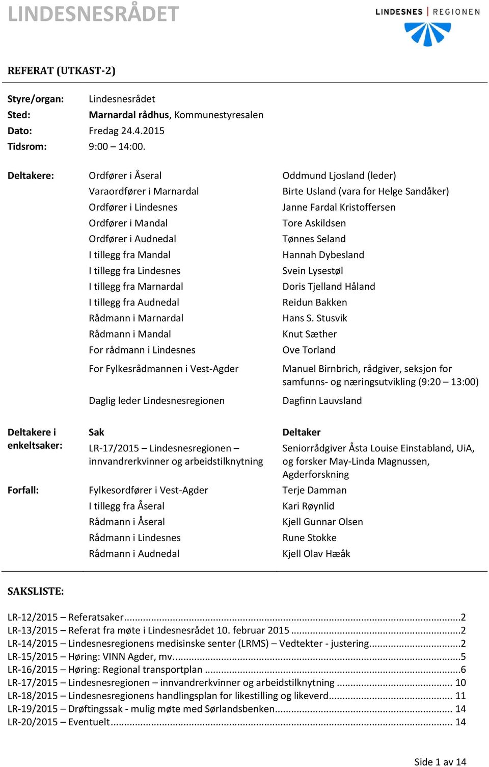 Ordfører i Audnedal Tønnes Seland I tillegg fra Mandal Hannah Dybesland I tillegg fra Lindesnes Svein Lysestøl I tillegg fra Marnardal Doris Tjelland Håland I tillegg fra Audnedal Reidun Bakken