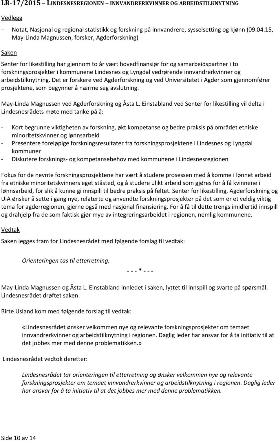 Lyngdal vedrørende innvandrerkvinner og arbeidstilknytning. Det er forskere ved Agderforskning og ved Universitetet i Agder som gjennomfører prosjektene, som begynner å nærme seg avslutning.