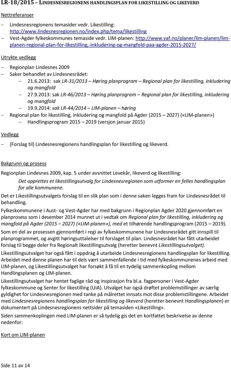 no/planer/lim-planen/limplanen-regional-plan-for-likestilling,-inkludering-og-mangfold-paa-agder-2015-2027/ Utrykte vedlegg Regionplan Lindesnes 2009 Saker behandlet av Lindesnesrådet: 21.6.