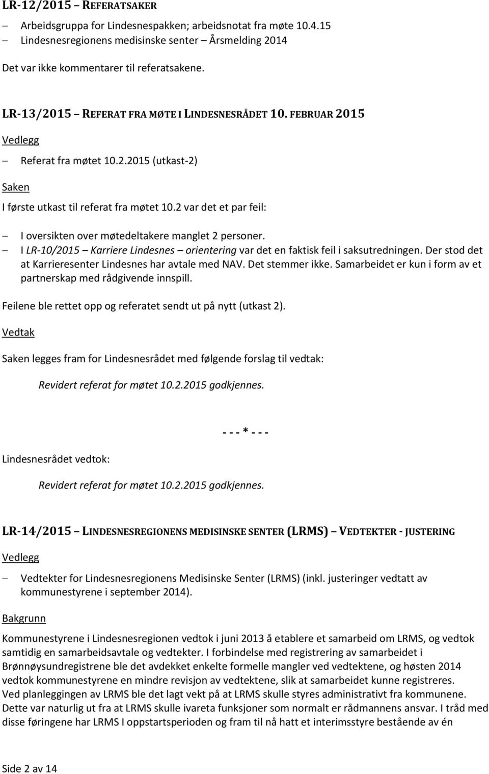 2 var det et par feil: I oversikten over møtedeltakere manglet 2 personer. I LR-10/2015 Karriere Lindesnes orientering var det en faktisk feil i saksutredningen.