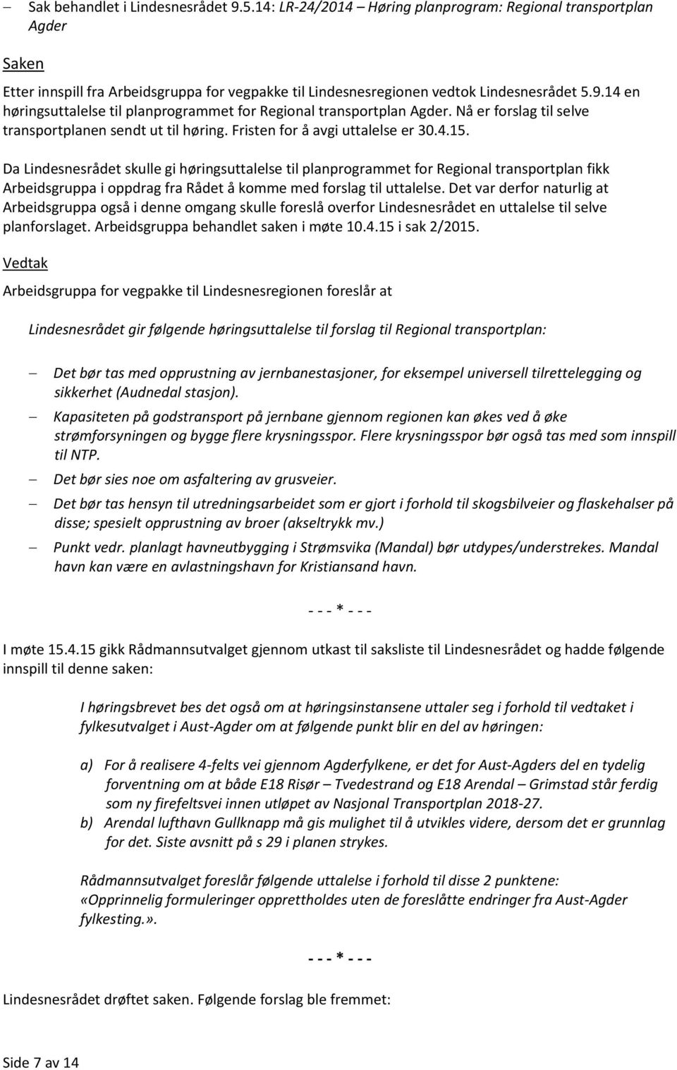 Da Lindesnesrådet skulle gi høringsuttalelse til planprogrammet for Regional transportplan fikk Arbeidsgruppa i oppdrag fra Rådet å komme med forslag til uttalelse.