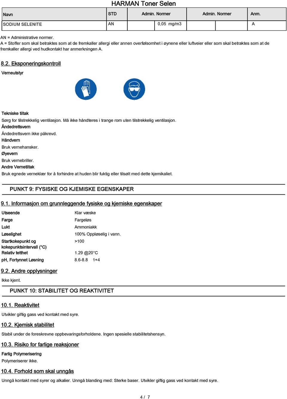 8.2. Eksponeringskontroll Verneutstyr Tekniske tiltak Sørg for tilstrekkelig ventilasjon. Må ikke håndteres i trange rom uten tilstrekkelig ventilasjon. Åndedrettsvern Åndedrettsvern ikke påkrevd.