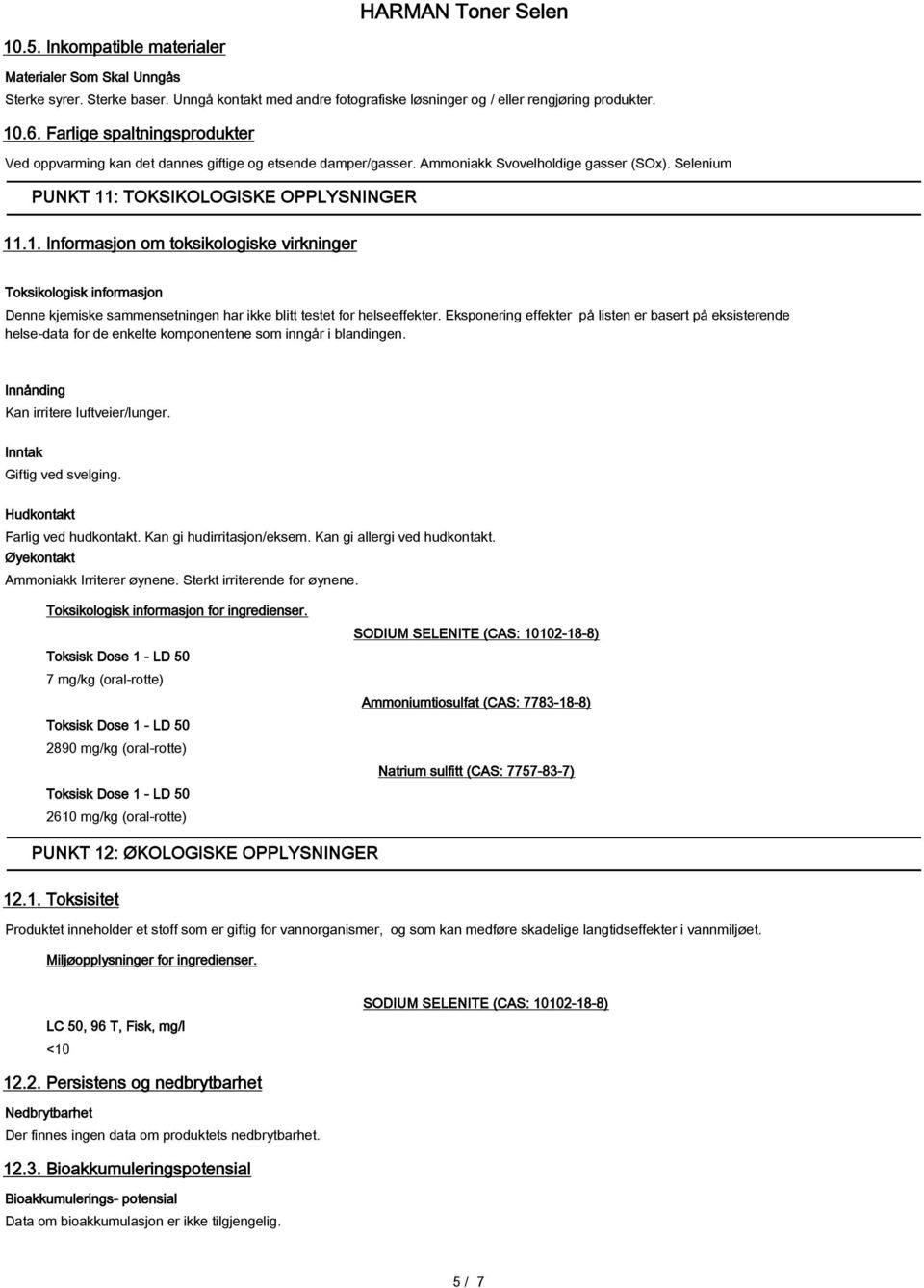 : TOKSIKOLOGISKE OPPLYSNINGER 11.1. Informasjon om toksikologiske virkninger Toksikologisk informasjon Denne kjemiske sammensetningen har ikke blitt testet for helseeffekter.