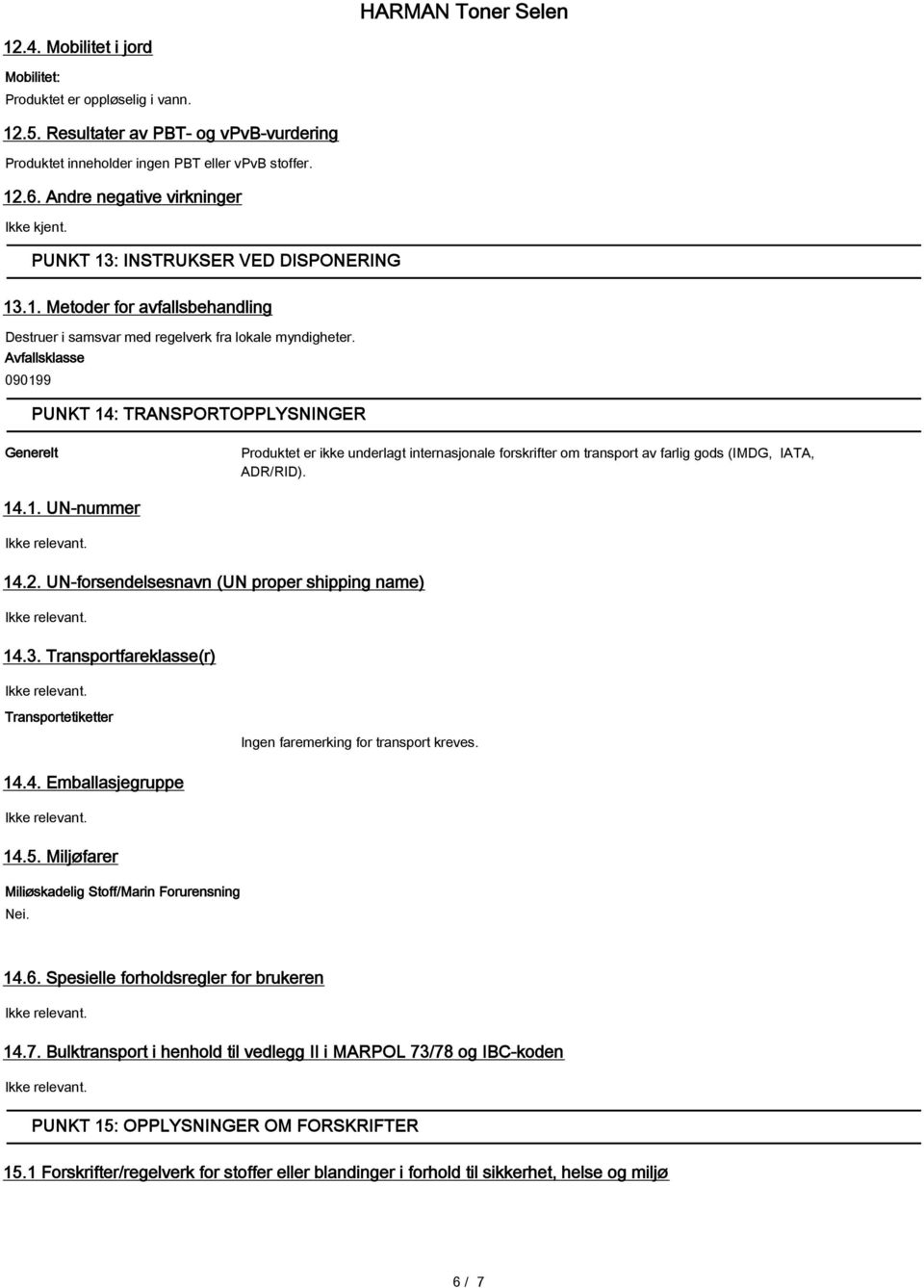 Avfallsklasse 090199 PUNKT 14: TRANSPORTOPPLYSNINGER Generelt Produktet er ikke underlagt internasjonale forskrifter om transport av farlig gods (IMDG, IATA, ADR/RID). 14.1. UN-nummer 14.2.