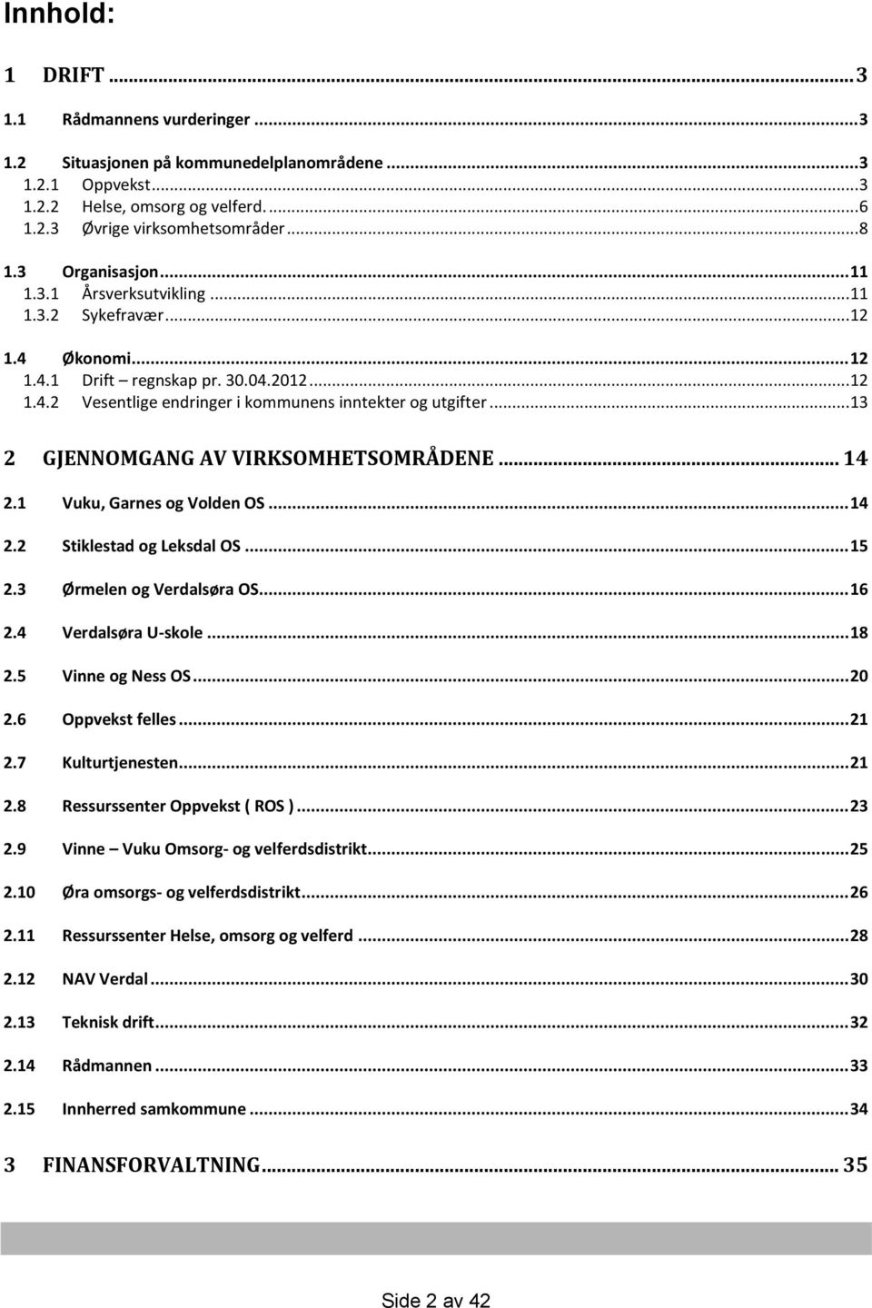 .. 13 2 GJENNOMGANG AV VIRKSOMHETSOMRÅDENE... 14 2.1 Vuku, Garnes og Volden OS... 14 2.2 Stiklestad og Leksdal OS... 15 2.3 Ørmelen og Verdalsøra OS... 16 2.4 Verdalsøra U-skole... 18 2.