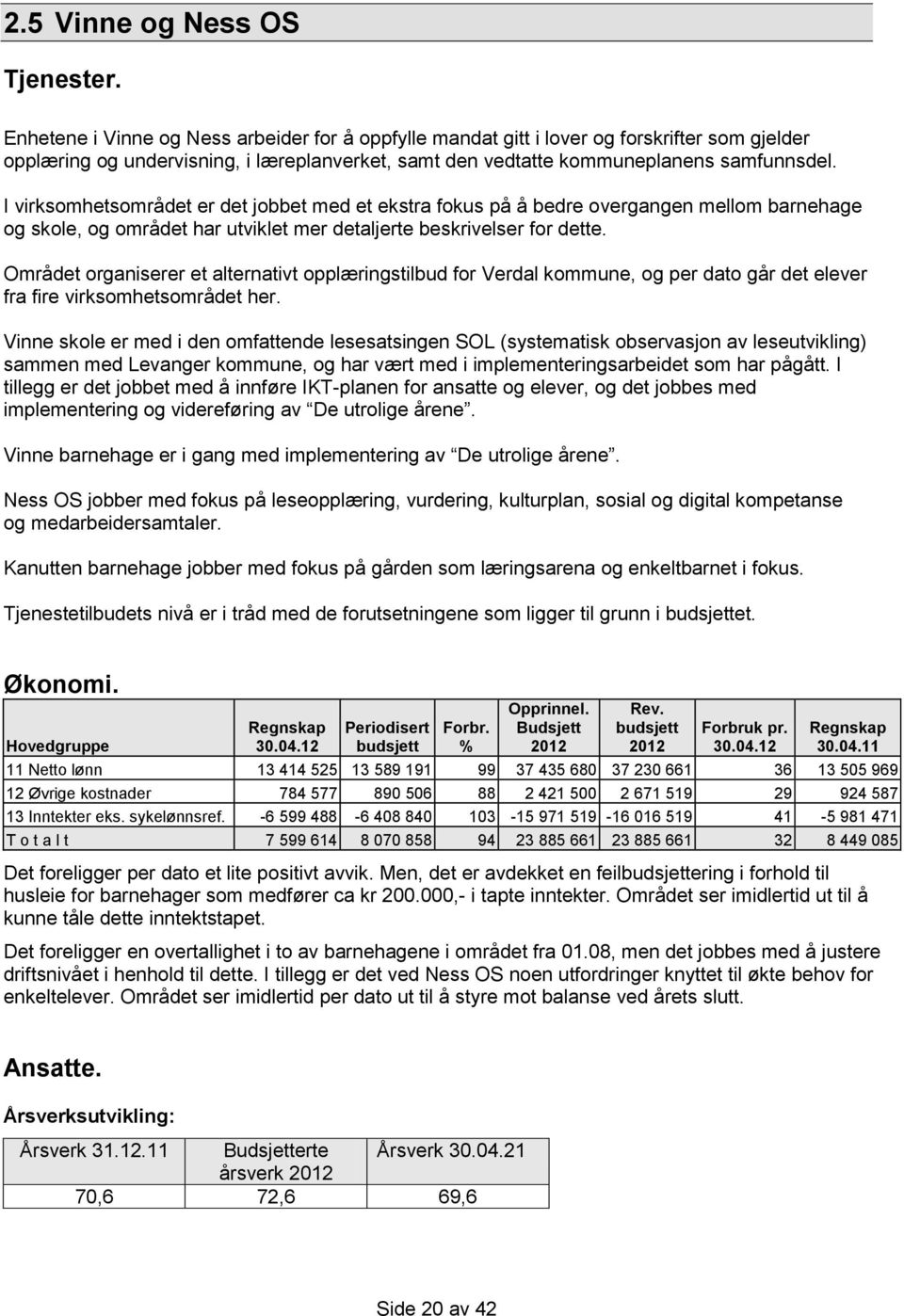 I virksomhetsområdet er det jobbet med et ekstra fokus på å bedre overgangen mellom barnehage og skole, og området har utviklet mer detaljerte beskrivelser for dette.