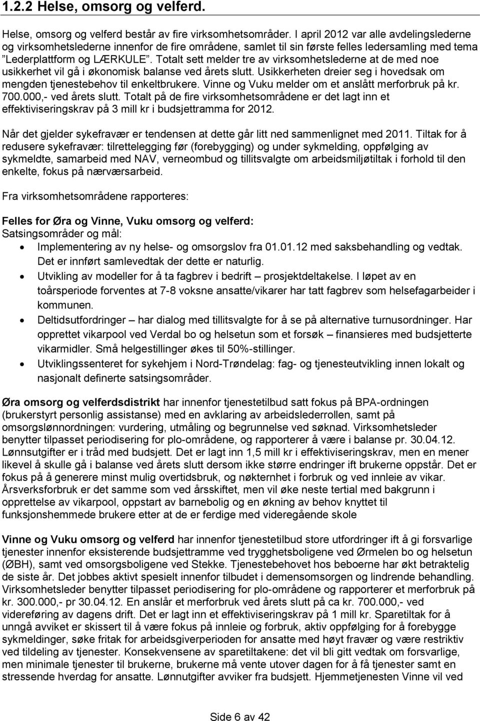 Totalt sett melder tre av virksomhetslederne at de med noe usikkerhet vil gå i økonomisk balanse ved årets slutt. Usikkerheten dreier seg i hovedsak om mengden tjenestebehov til enkeltbrukere.