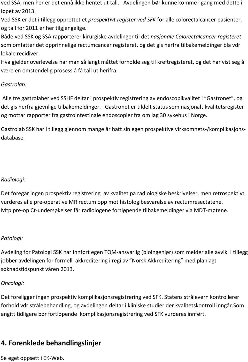 Både ved SSK og SSA rapporterer kirurgiske avdelinger til det nasjonale Colorectalcancer registeret som omfatter det opprinnelige rectumcancer registeret, og det gis herfra tilbakemeldinger bla vdr