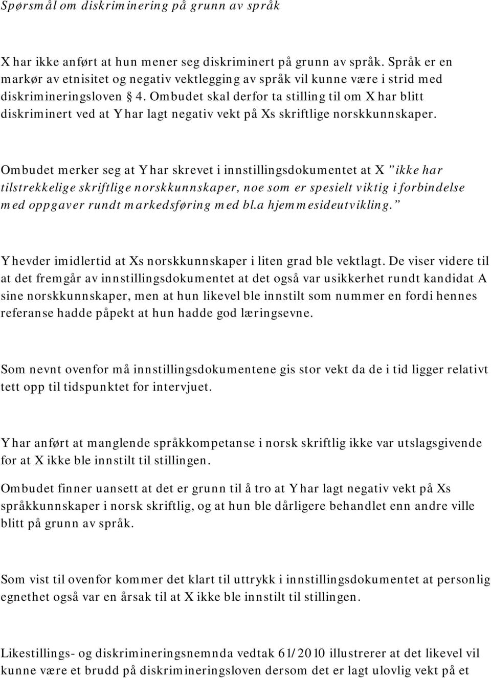 Ombudet skal derfor ta stilling til om X har blitt diskriminert ved at Y har lagt negativ vekt på Xs skriftlige norskkunnskaper.