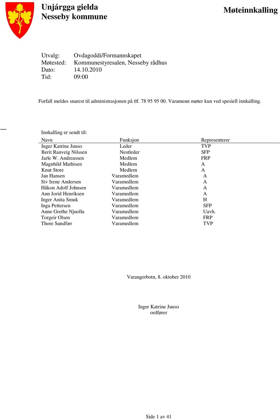 Innkalling er sendt til: Navn Funksjon Representerer Inger Katrine Juuso Leder TVP Berit Ranveig Nilssen Nestleder SFP Jarle W.