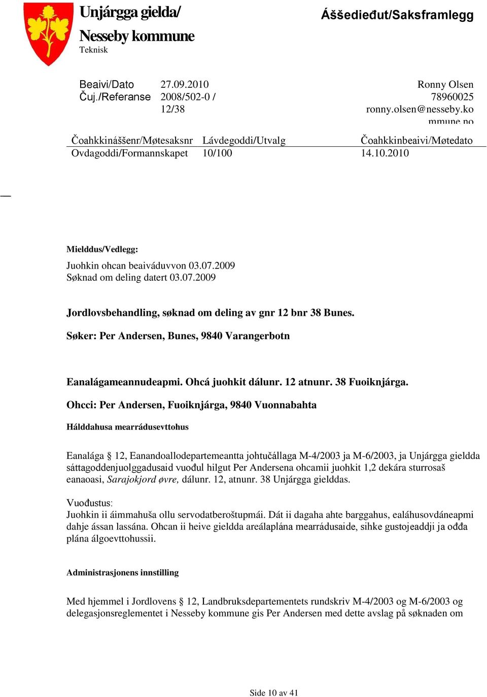 2009 Søknad om deling datert 03.07.2009 Jordlovsbehandling, søknad om deling av gnr 12 bnr 38 Bunes. Søker: Per Andersen, Bunes, 9840 Varangerbotn Eanalágameannudeapmi. Ohcá juohkit dálunr. 12 atnunr.