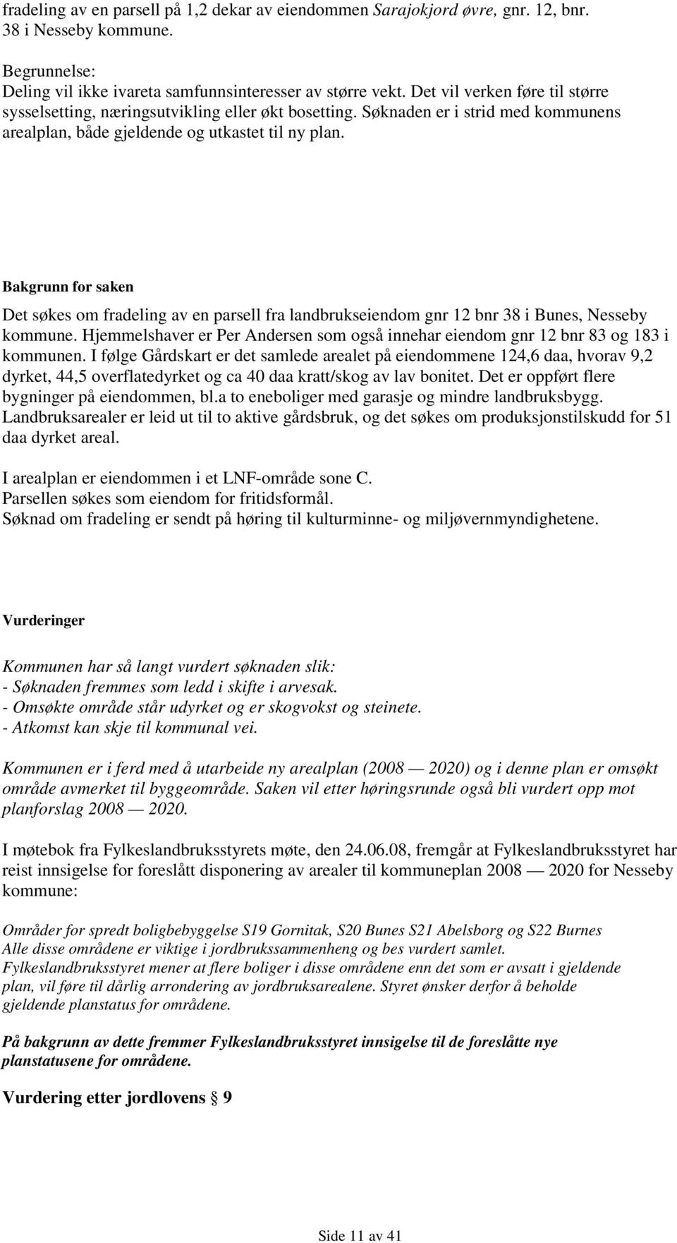 Bakgrunn for saken Det søkes om fradeling av en parsell fra landbrukseiendom gnr 12 bnr 38 i Bunes, Nesseby kommune.