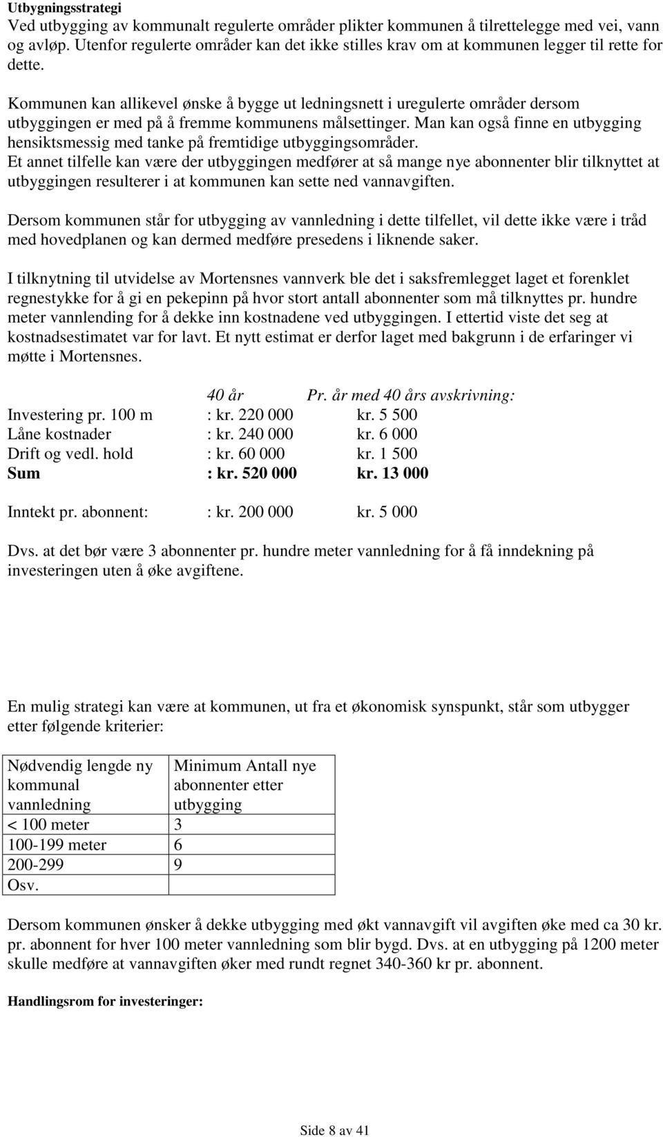 Kommunen kan allikevel ønske å bygge ut ledningsnett i uregulerte områder dersom utbyggingen er med på å fremme kommunens målsettinger.