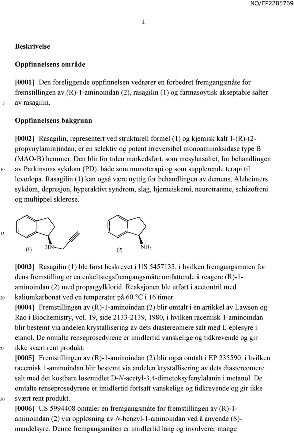 Oppfinnelsens bakgrunn [0002] Rasagilin, representert ved strukturell formel (1) og kjemisk kalt 1-(R)-(2- propynylamin)indan, er en selektiv og potent irreversibel monoaminoksidase type B (MAO-B)