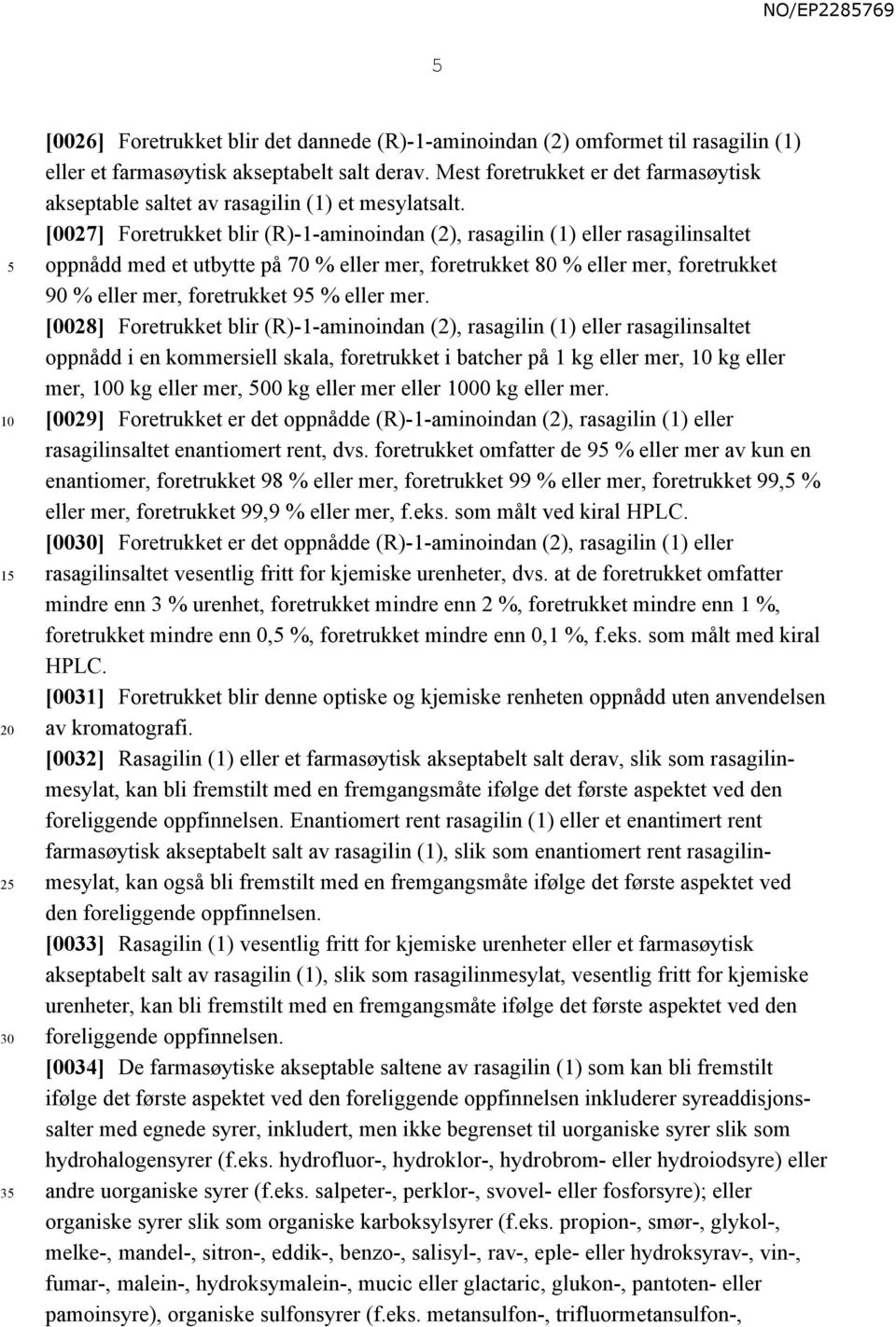 [0027] Foretrukket blir (R)-1-aminoindan (2), rasagilin (1) eller rasagilinsaltet oppnådd med et utbytte på 70 % eller mer, foretrukket 80 % eller mer, foretrukket 90 % eller mer, foretrukket 9 %