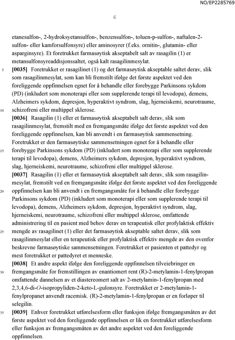 [003] Foretrukket er rasagilinet (1) og det farmasøytisk akseptable saltet derav, slik som rasagilinmesylat, som kan bli fremstilt ifølge det første aspektet ved den foreliggende oppfinnelsen egnet