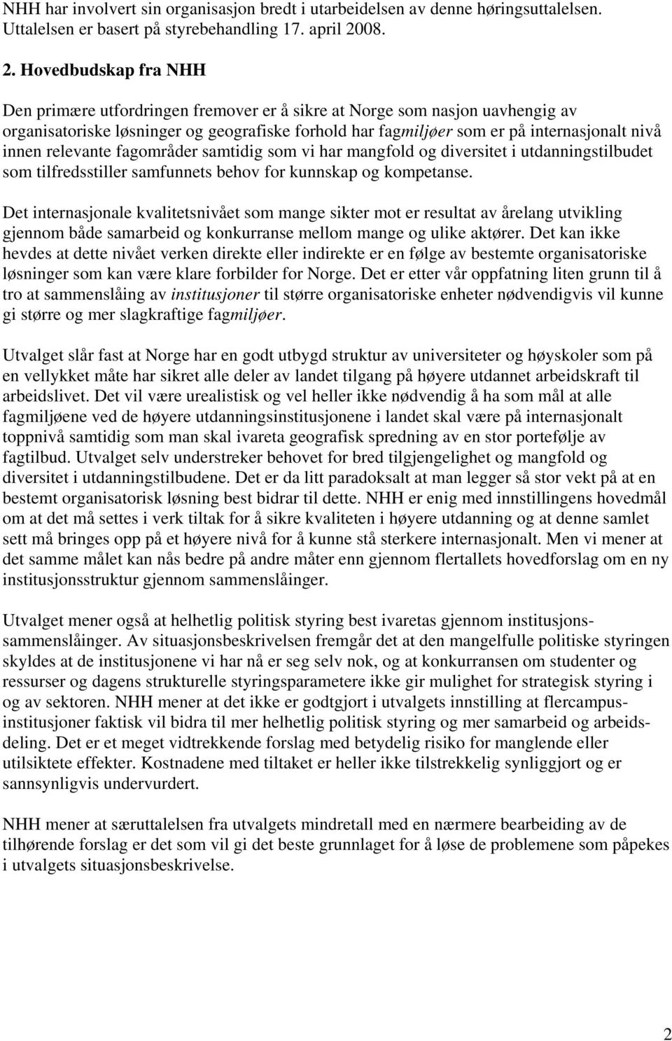 Hovedbudskap fra NHH Den primære utfordringen fremover er å sikre at Norge som nasjon uavhengig av organisatoriske løsninger og geografiske forhold har fagmiljøer som er på internasjonalt nivå innen