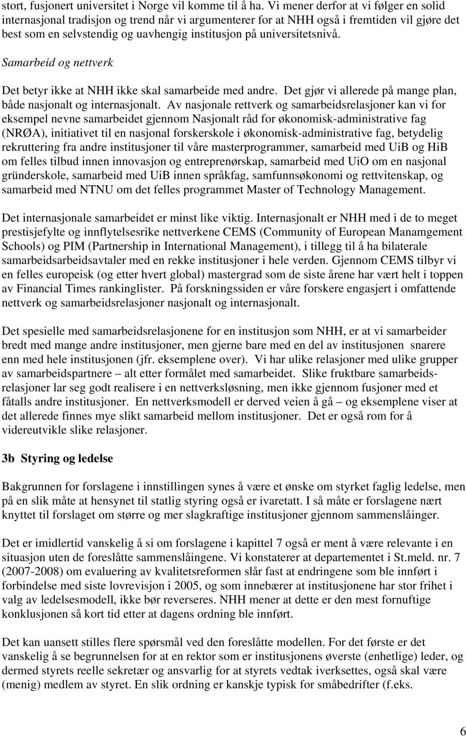 universitetsnivå. Samarbeid og nettverk Det betyr ikke at NHH ikke skal samarbeide med andre. Det gjør vi allerede på mange plan, både nasjonalt og internasjonalt.