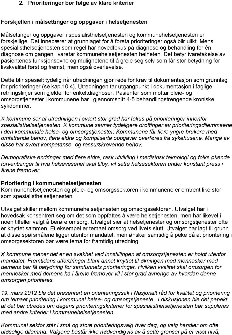 Mens spesialisthelsetjenesten som regel har hovedfokus på diagnose og behandling for én diagnose om gangen, ivaretar kommunehelsetjenesten helheten.