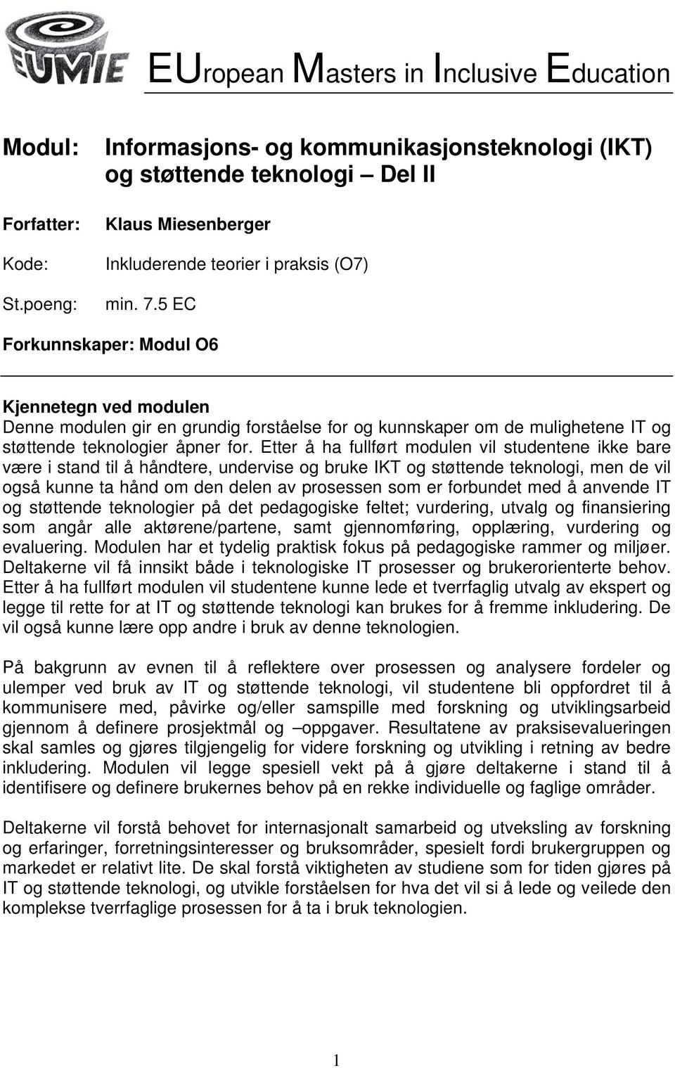 5 EC Forkunnskaper: Modul O6 Kjennetegn ved modulen Denne modulen gir en grundig forståelse for og kunnskaper om de mulighetene IT og støttende teknologier åpner for.