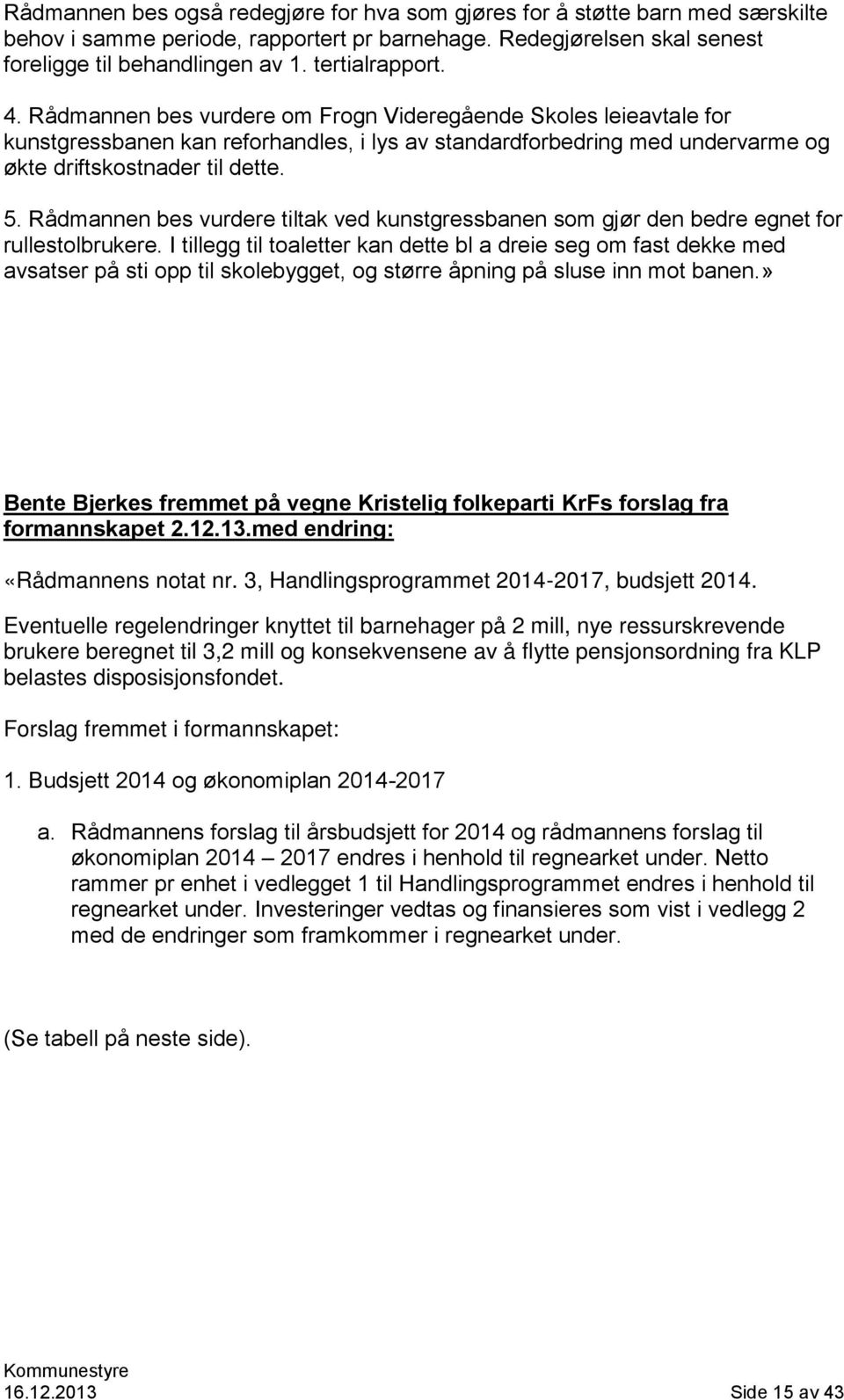 Rådmannen bes vurdere tiltak ved kunstgressbanen som gjør den bedre egnet for rullestolbrukere.