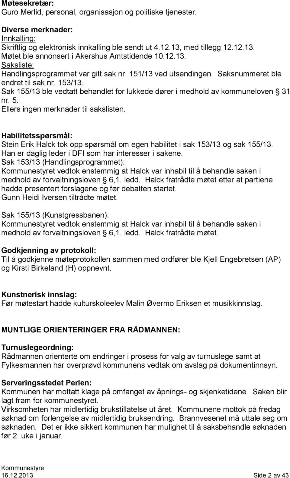 Sak 155/13 ble vedtatt behandlet for lukkede dører i medhold av kommuneloven 31 nr. 5. Ellers ingen merknader til sakslisten.