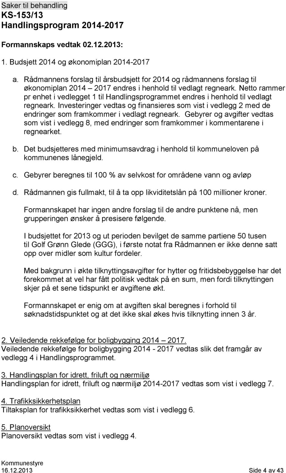 Netto rammer pr enhet i vedlegget 1 til Handlingsprogrammet endres i henhold til vedlagt regneark.