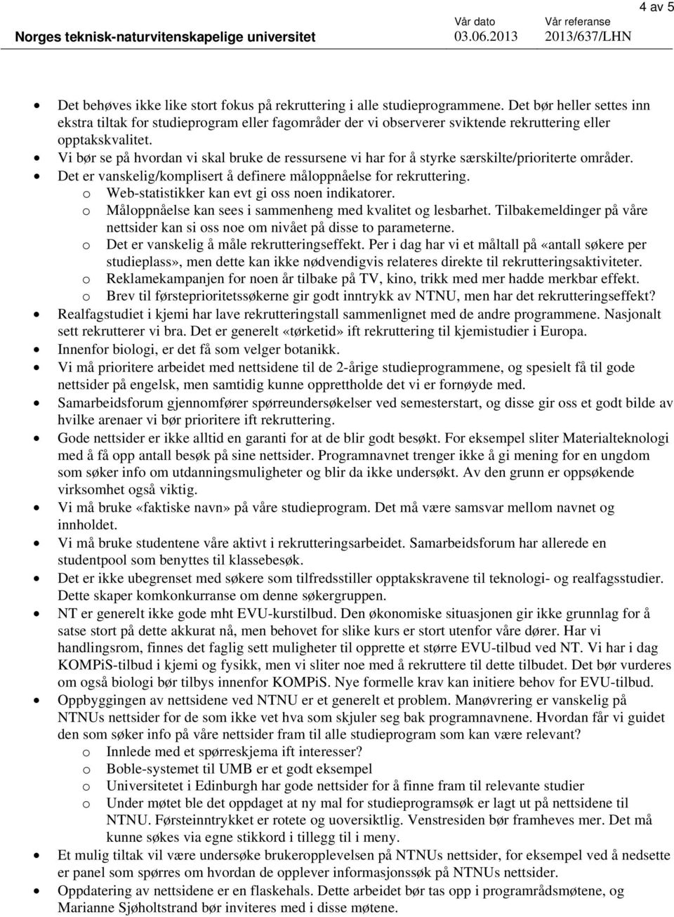 Vi bør se på hvrdan vi skal bruke de ressursene vi har fr å styrke særskilte/pririterte mråder. Det er vanskelig/kmplisert å definere målppnåelse fr rekruttering.