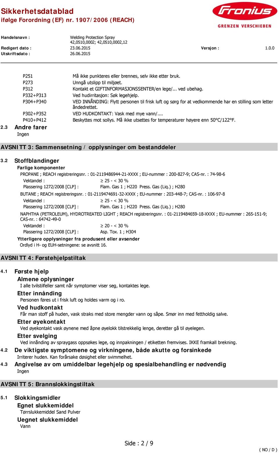 .. Beskyttes mot sollys. Må ikke utsettes for temperaturer høyere enn 50 C/122 F. AVSNITT 3: Sammensetning / opplysninger om bestanddeler 3.