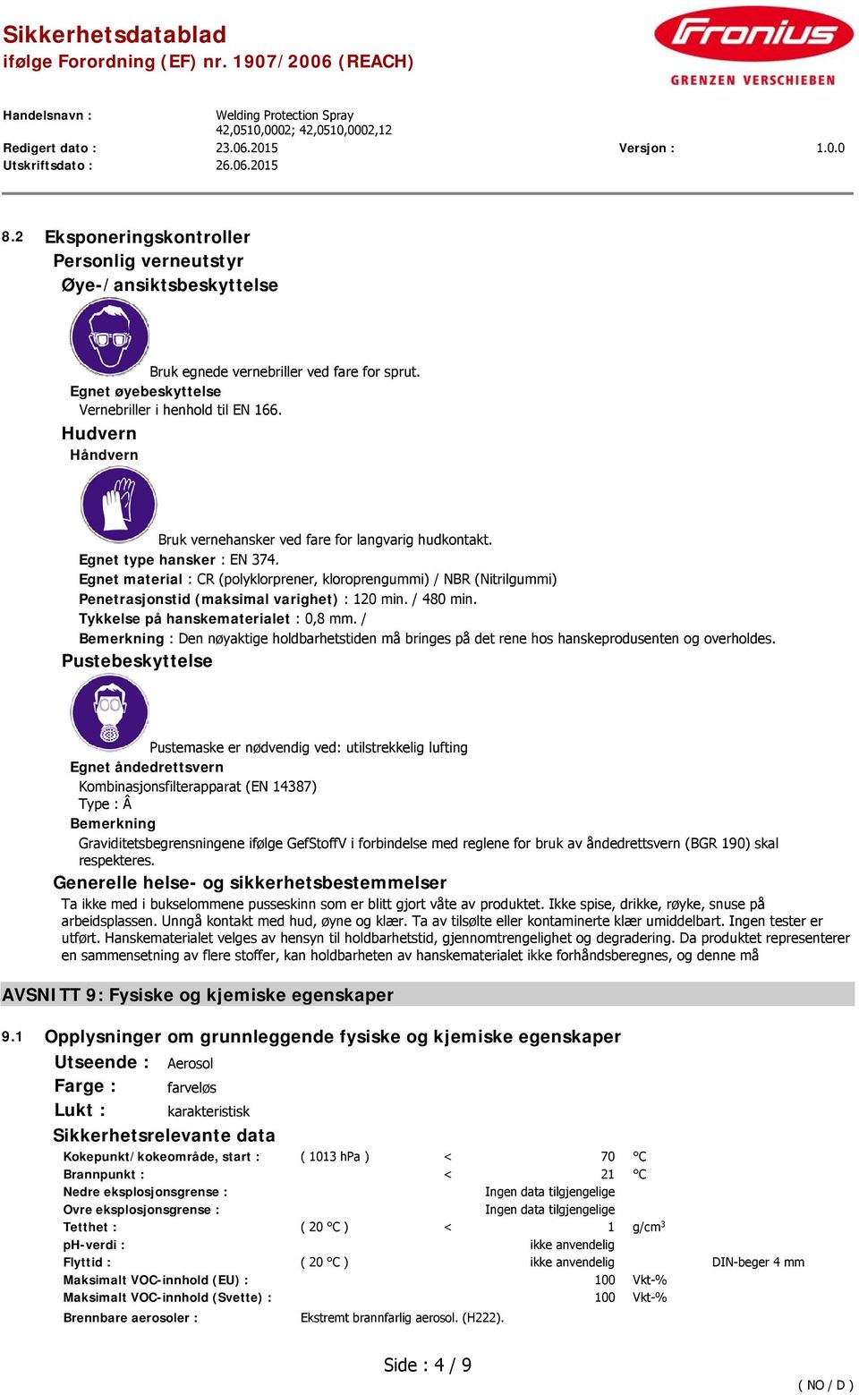 Egnet material : CR (polyklorprener, kloroprengummi) / NBR (Nitrilgummi) Penetrasjonstid (maksimal varighet) : 120 min. / 480 min. Tykkelse på hanskematerialet : 0,8 mm.