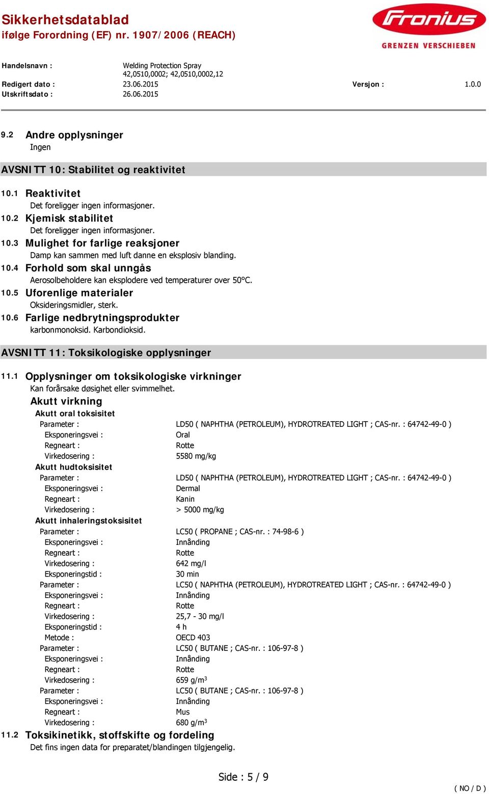 1 Opplysninger om toksikologiske virkninger Kan forårsake døsighet eller svimmelhet. Akutt virkning Akutt oral toksisitet Parameter : LD50 ( NAPHTHA (PETROLEUM), HYDROTREATED LIGHT ; CAS-nr.