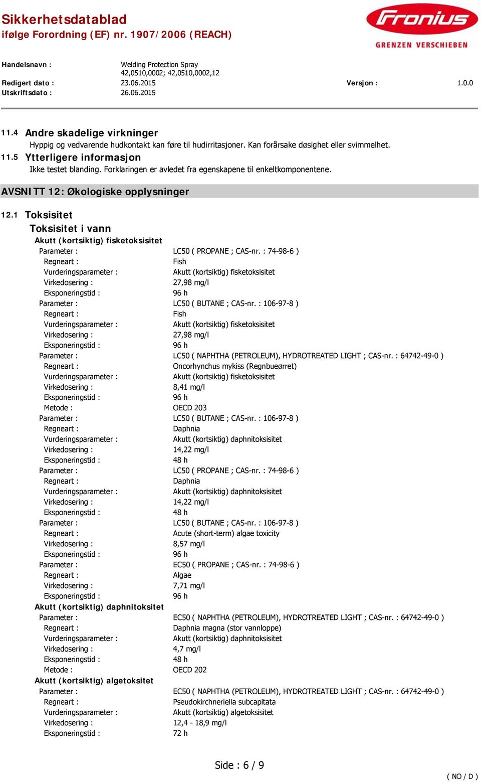 1 Toksisitet Toksisitet i vann Akutt (kortsiktig) fisketoksisitet Parameter : LC50 ( PROPANE ; CAS-nr.