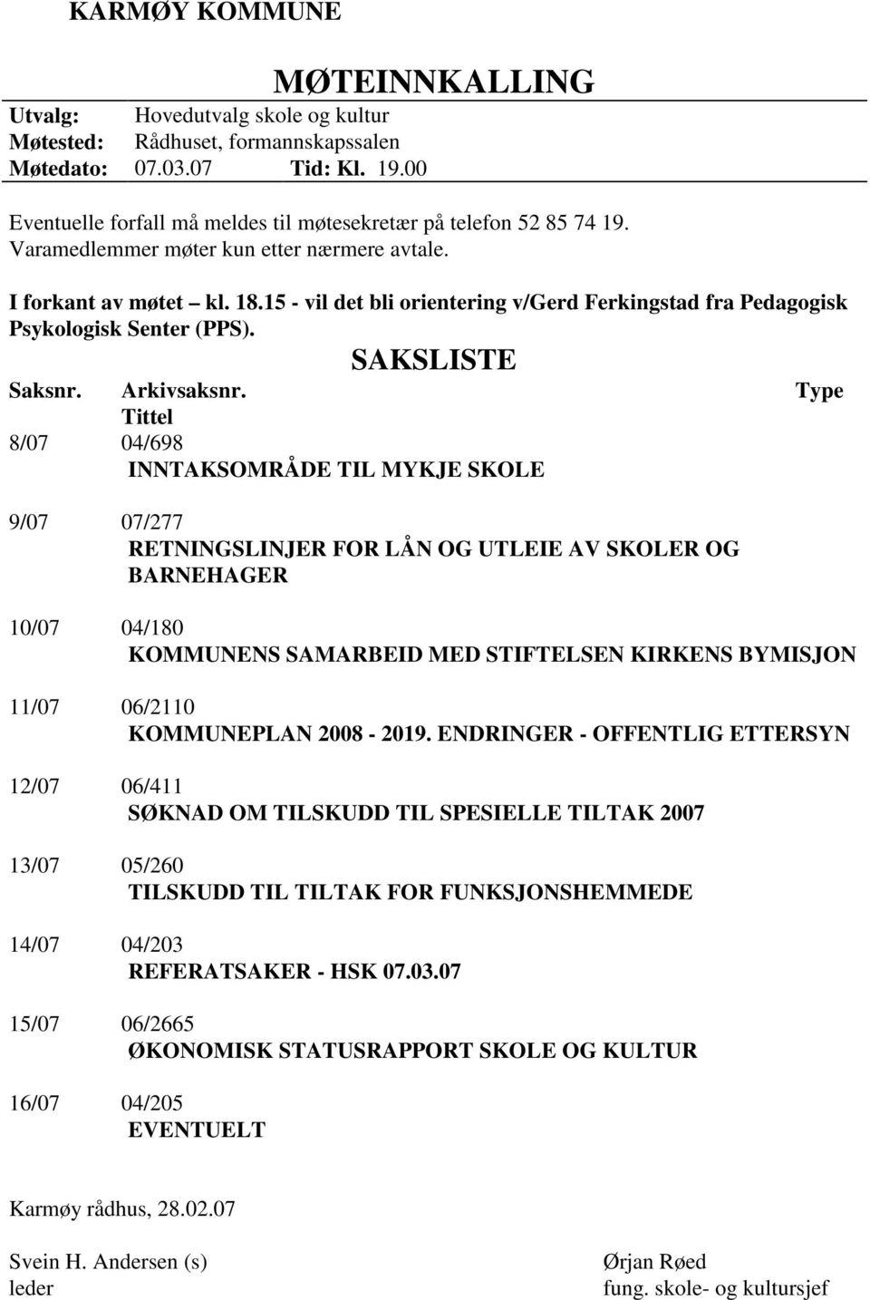 15 - vil det bli orientering v/gerd Ferkingstad fra Pedagogisk Psykologisk Senter (PPS). SAKSLISTE Saksnr. Arkivsaksnr.