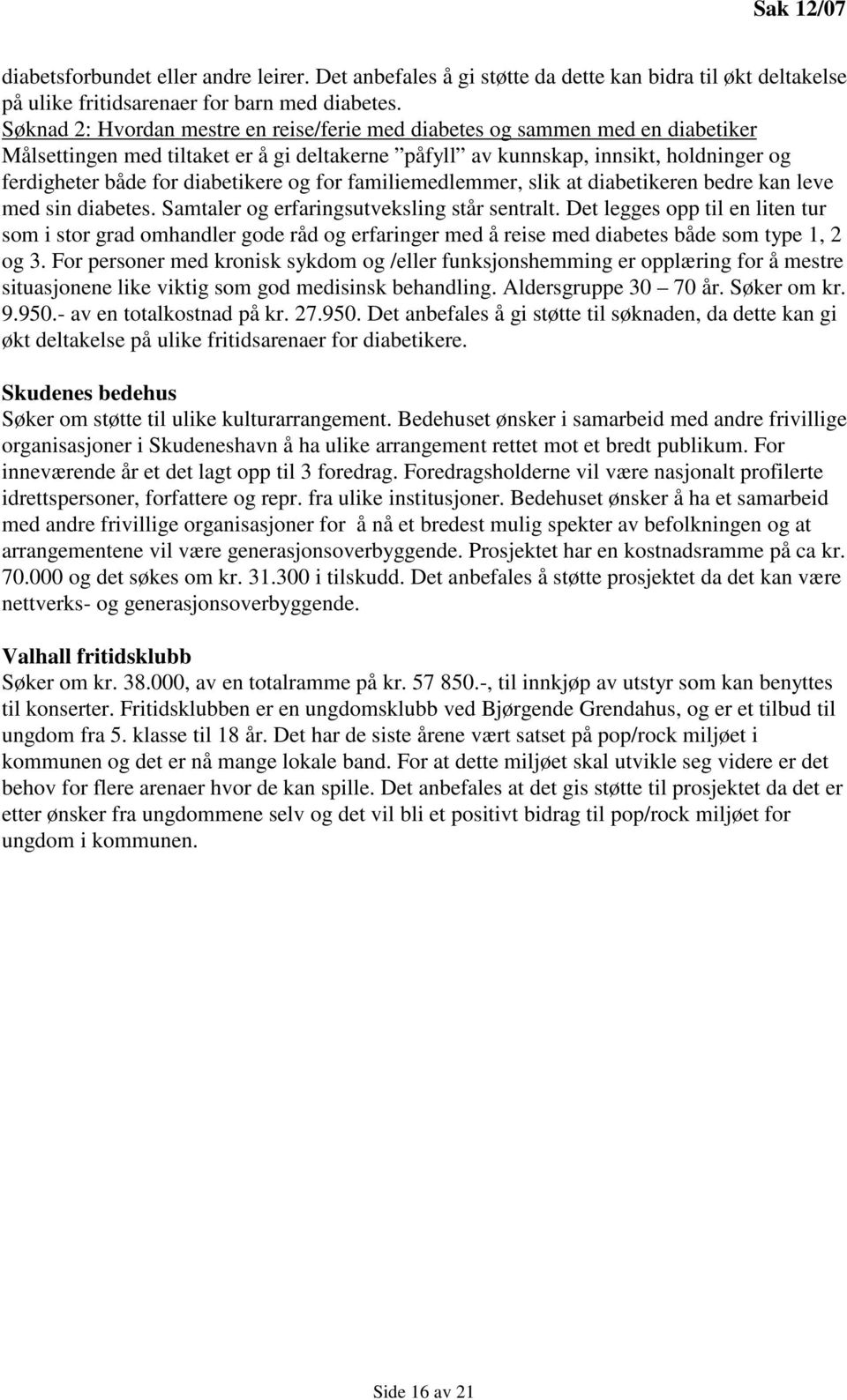 diabetikere og for familiemedlemmer, slik at diabetikeren bedre kan leve med sin diabetes. Samtaler og erfaringsutveksling står sentralt.