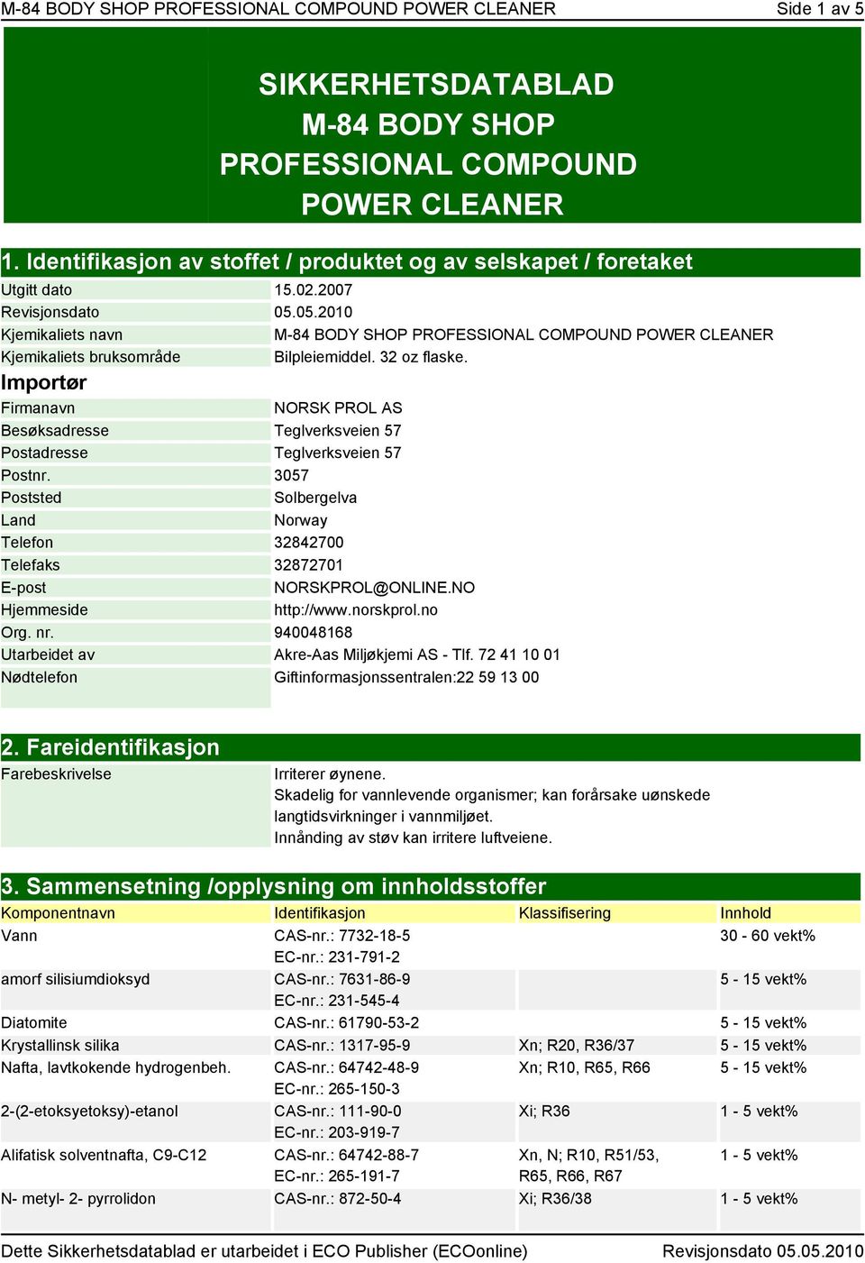 05.2010 Kjemikaliets navn M-84 BODY SHOP PROFESSIONAL COMPOUND POWER CLEANER Kjemikaliets bruksområde Bilpleiemiddel. 32 oz flaske.