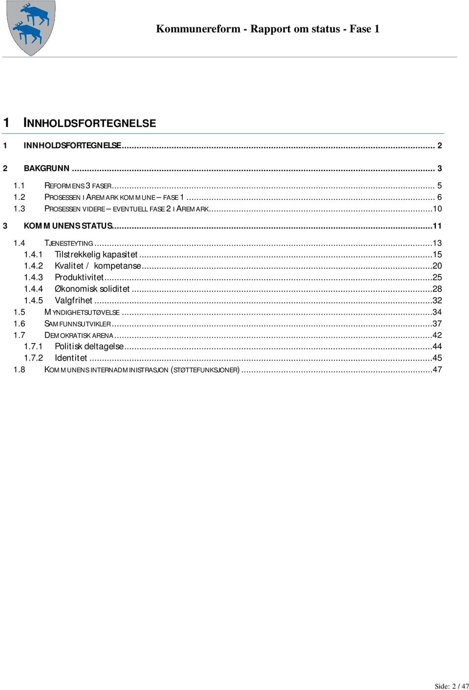 ..20 1.4.3 Produktivitet...25 1.4.4 Økonomisk soliditet...28 1.4.5 Valgfrihet...32 1.5 MYNDIGHETSUTØVELSE...34 1.6 SAMFUNNSUTVIKLER...37 1.