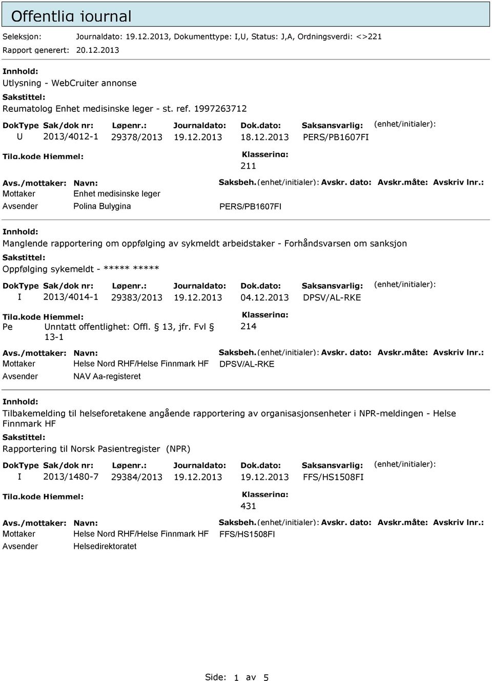 : Mottaker Enhet medisinske leger Avsender Polina Bulygina PERS/PB1607F nnhold: Manglende rapportering om oppfølging av sykmeldt arbeidstaker - Forhåndsvarsen om sanksjon 2013/4014-1 29383/2013 04.12.