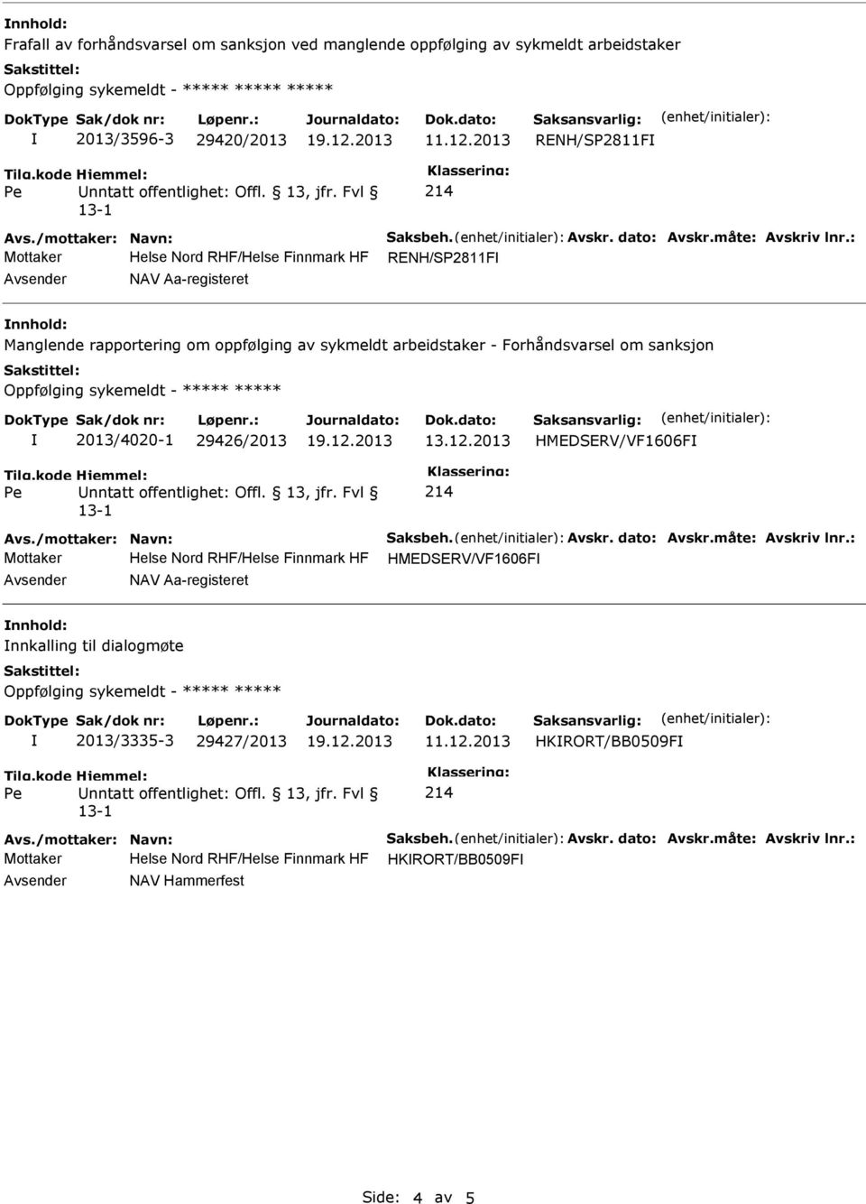 : Mottaker Helse Nord RHF/Helse Finnmark HF RENH/SP2811F nnhold: Manglende rapportering om oppfølging av sykmeldt arbeidstaker - Forhåndsvarsel om sanksjon 2013/4020-1 29426/2013