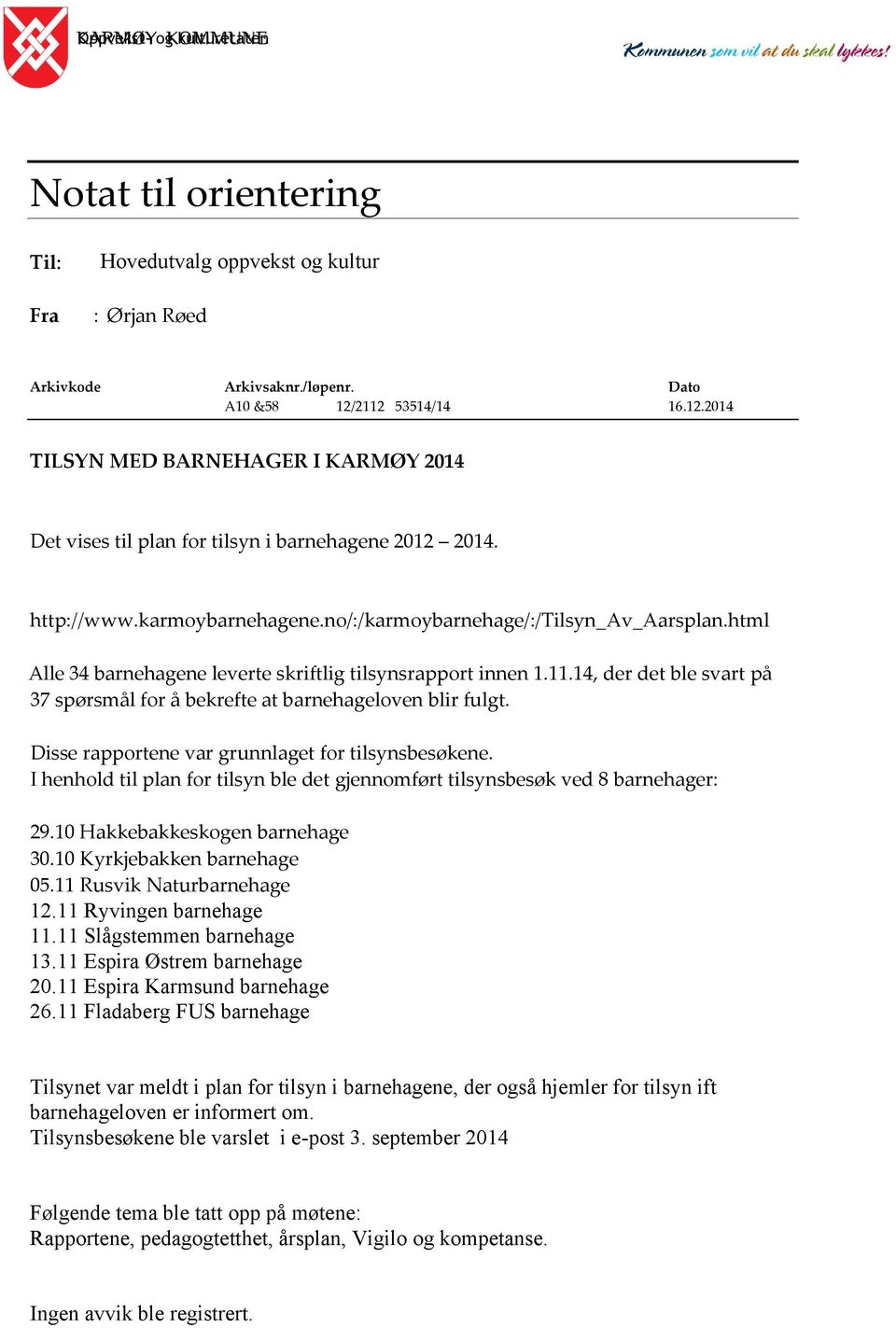 html Alle 34 barnehagene leverte skriftlig tilsynsrapport innen 1.11.14, der det ble svart på 37 spørsmål for å bekrefte at barnehageloven blir fulgt.