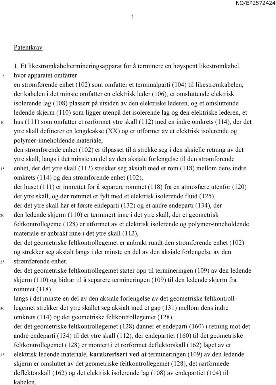 i det minste omfatter en elektrisk leder (6), et omsluttende elektrisk isolerende lag (8) plassert på utsiden av den elektriske lederen, og et omsluttende ledende skjerm (1) som ligger utenpå det