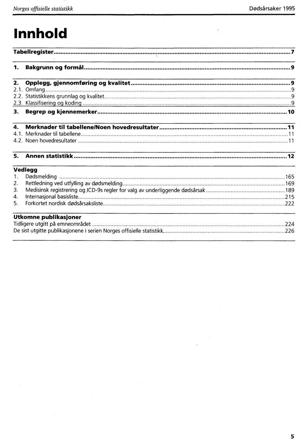 Annen statistikk 2 Vedlegg. Dødsmelding 65 2. Rettledning ved utfylling av dødsmelding 69 3. Medisinsk registrering og,icd9s regler for valg av underliggende dødsårsak 89 4.