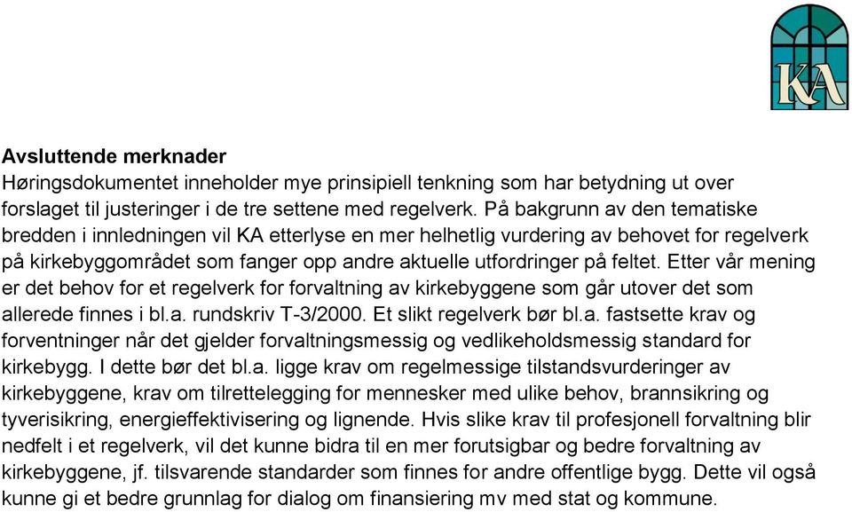 Etter vår mening er det behov for et regelverk for forvaltning av kirkebyggene som går utover det som allerede finnes i bl.a. rundskriv T-3/2000. Et slikt regelverk bør bl.a. fastsette krav og forventninger når det gjelder forvaltningsmessig og vedlikeholdsmessig standard for kirkebygg.