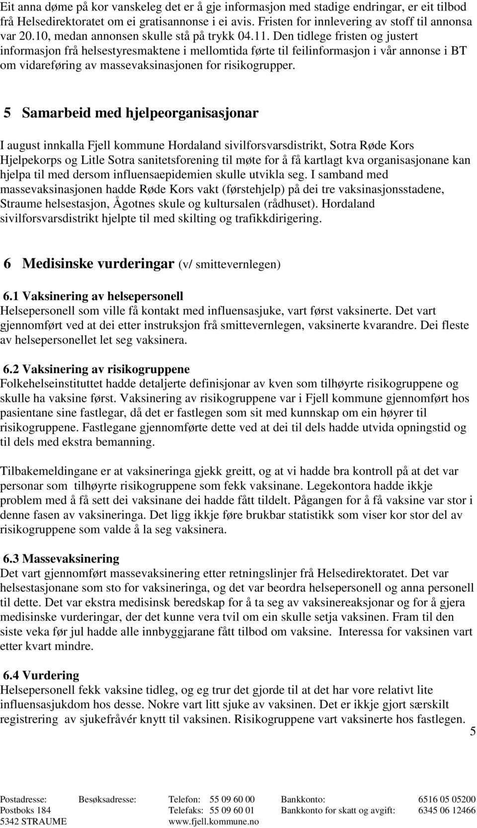 Den tidlege fristen og justert informasjon frå helsestyresmaktene i mellomtida førte til feilinformasjon i vår annonse i BT om vidareføring av massevaksinasjonen for risikogrupper.