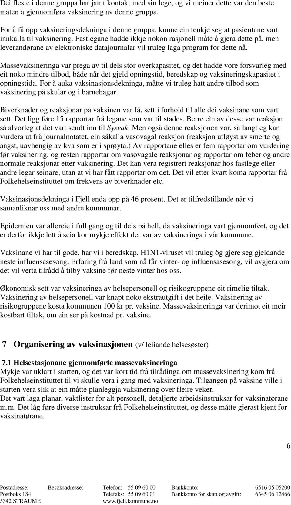 Fastlegane hadde ikkje nokon rasjonell måte å gjera dette på, men leverandørane av elektroniske datajournalar vil truleg laga program for dette nå.