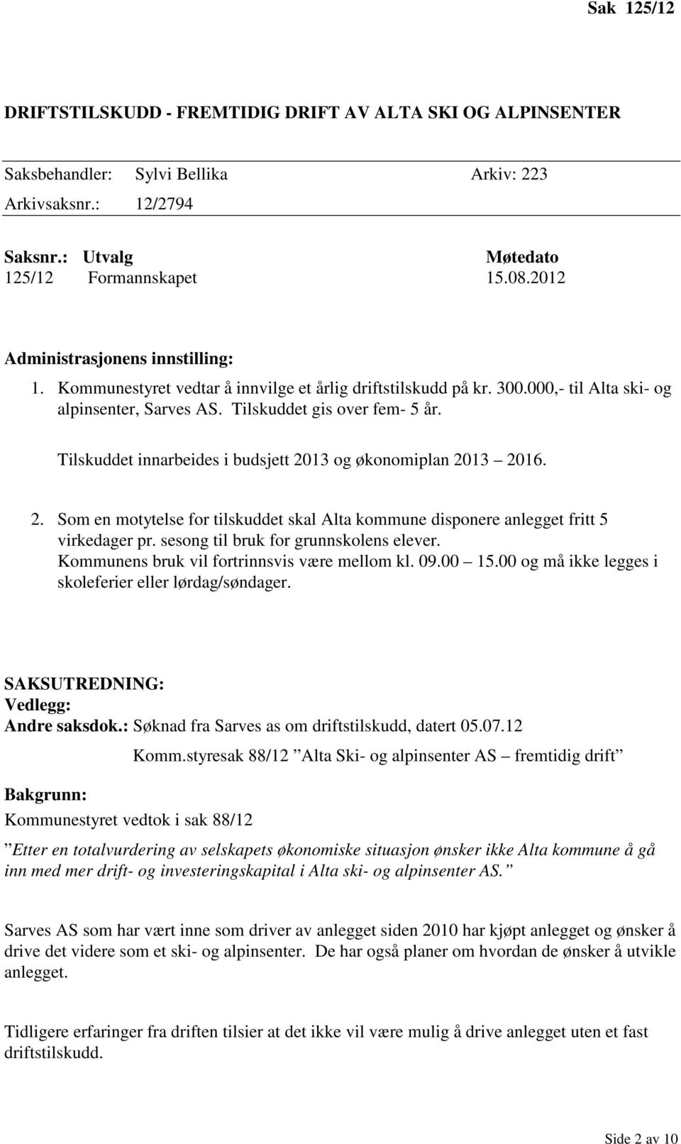 Tilskuddet innarbeides i budsjett 2013 og økonomiplan 2013 2016. 2. Som en motytelse for tilskuddet skal Alta kommune disponere anlegget fritt 5 virkedager pr. sesong til bruk for grunnskolens elever.