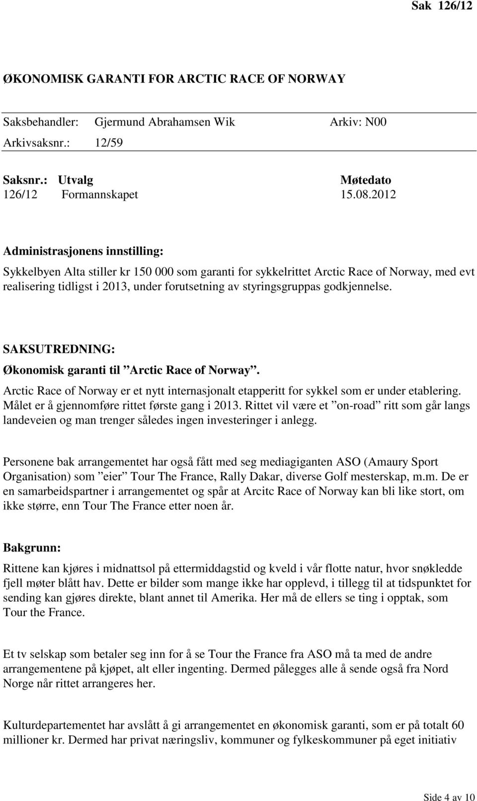 godkjennelse. SAKSUTREDNING: Økonomisk garanti til Arctic Race of Norway. Arctic Race of Norway er et nytt internasjonalt etapperitt for sykkel som er under etablering.