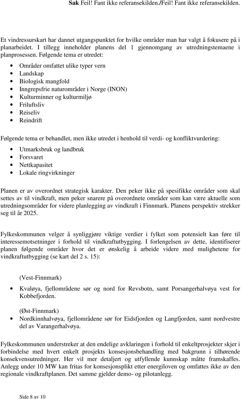 Følgende tema er utredet: Områder omfattet ulike typer vern Landskap Biologisk mangfold Inngrepsfrie naturområder i Norge (INON) Kulturminner og kulturmiljø Friluftsliv Reiseliv Reindrift Følgende